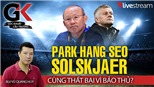 HLV Park Hang Seo và Solskjaer thất bại vì bảo thủ?