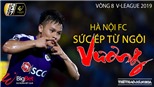 V League 2019, vòng 9: Hà Nội FC và sức ép từ ngôi 'Vương' (Trực tiếp VTV6, FPT, BĐTV)