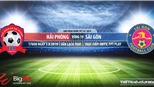 Trực tiếp bóng đá: Hải Phòng vs Sài Gòn (17h00 hôm nay), V-League 2019