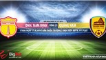 Trực tiếp bóng đá: Nam Định đấu với Quảng Nam (17h00 hôm nay). Soi kèo V League 2019