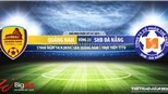 Trực tiếp bóng đá: Quảng Nam vs Đà Nẵng (17h00 hôm nay). Soi kèo Quảng Nam đấu với Đà Nẵng, V League 2019