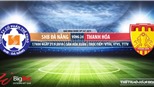 Trực tiếp bóng đá: Đà Nẵng đấu với Thanh Hóa (17h00 hôm nay), V League 2019. Soi kèo bóng đá Việt Nam