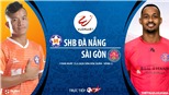 Soi kèo nhà cái SHB Đà Nẵng vs Sài Gòn. BĐTV trực tiếp bóng đá Việt Nam hôm nay