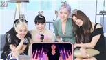 Xem mãi không chán video phản ứng của Blackpink về ‘How You Like That’