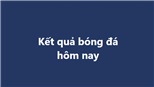 Kết quả bóng đá hôm nay. KQBD trực tuyến ngày 3/11, 4/11