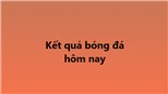 Kết quả bóng đá hôm nay. KQBD trực tuyến ngày 30/12, 31/12