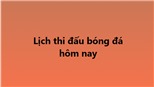 Lịch thi đấu bóng đá - Trực tiếp bóng đá hôm nay 3/4