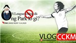 Vlog CCKM - Cận cảnh bóng đá Việt. Số 4: V-League không đá, HLV Park Hang Seo lo gì?