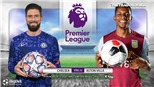 Soi kèo nhà cái Chelsea vs Aston Villa. Trực tiếp bóng đá Anh hôm nay