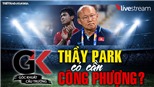 GÓC KHUẤT CẦU TRƯỜNG số 1: Tại sao ông Park không cần Công Phượng?