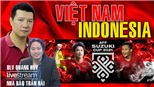 Bình luận và dự đoán cùng Việt Nam vs Indonesia BLV Vũ Quang Huy và nhà báo Trần Hải