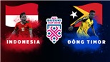 Xem trực tiếp Indonesia vs Timor Leste (19h00, 13/11), vòng bảng AFF Cup 2018