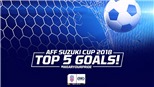 VIDEO: 5 bàn thắng đẹp nhất AFF Cup 2018 tính đến thời điểm này