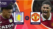 KẾT QUẢ bóng đá Aston Villa 3-1 MU, Ngoại hạng Anh hôm nay